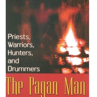 The Pagan Man: Priests, Warriors, Hunters, and Drummers